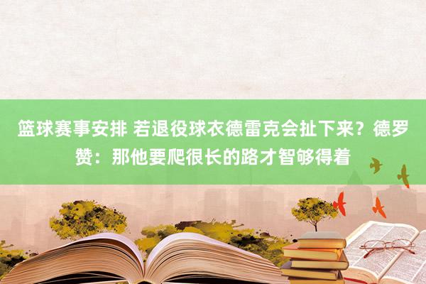 篮球赛事安排 若退役球衣德雷克会扯下来？德罗赞：那他要爬很长的路才智够得着