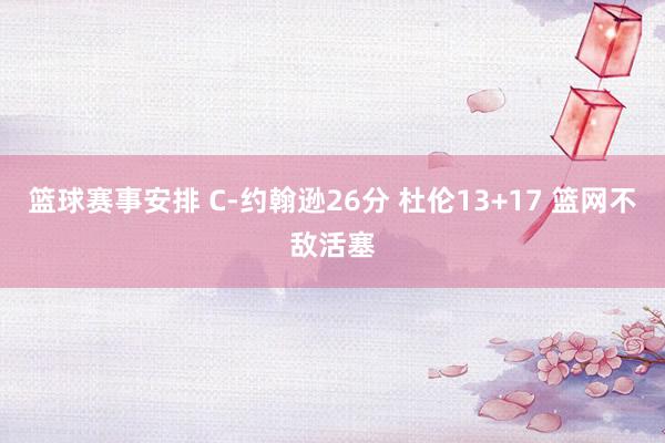 篮球赛事安排 C-约翰逊26分 杜伦13+17 篮网不敌活塞