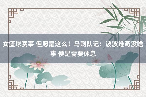 女篮球赛事 但愿是这么！马刺队记：波波维奇没啥事 便是需要休息