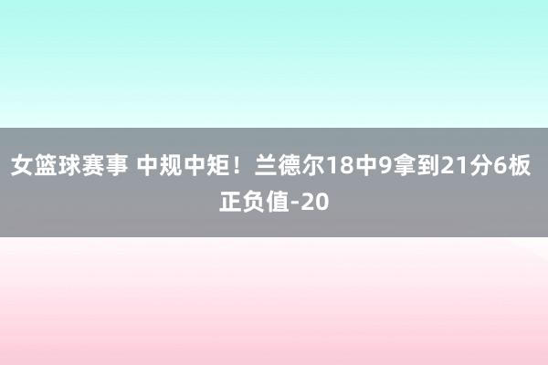 女篮球赛事 中规中矩！兰德尔18中9拿到21分6板 正负值-20