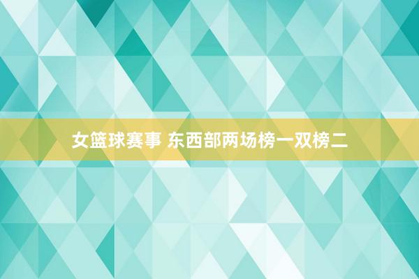 女篮球赛事 东西部两场榜一双榜二