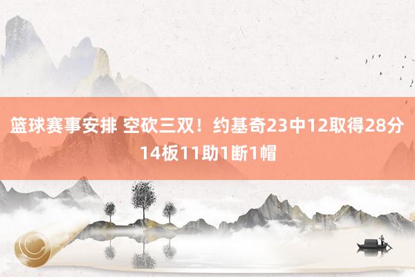 篮球赛事安排 空砍三双！约基奇23中12取得28分14板11助1断1帽