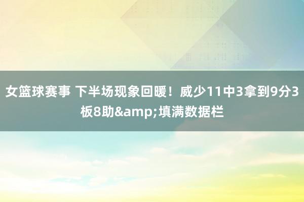 女篮球赛事 下半场现象回暖！威少11中3拿到9分3板8助&填满数据栏