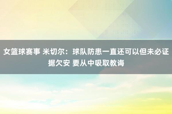 女篮球赛事 米切尔：球队防患一直还可以但未必证据欠安 要从中吸取教诲