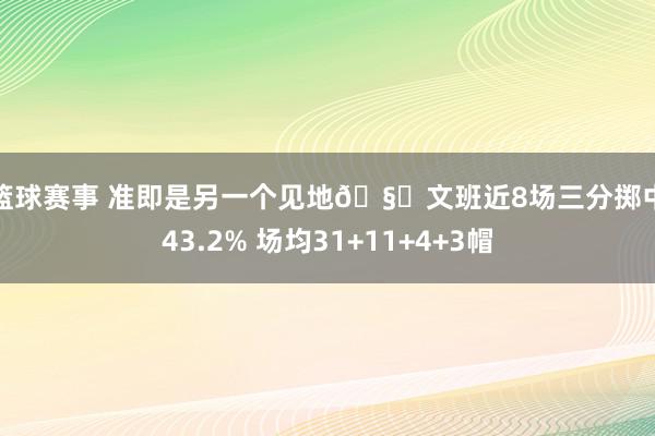 女篮球赛事 准即是另一个见地🧐文班近8场三分掷中率43.2% 场均31+11+4+3帽