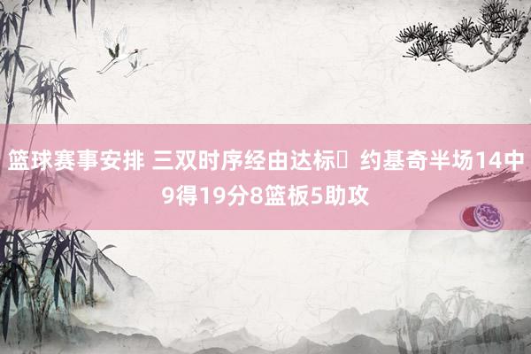 篮球赛事安排 三双时序经由达标✔约基奇半场14中9得19分8篮板5助攻