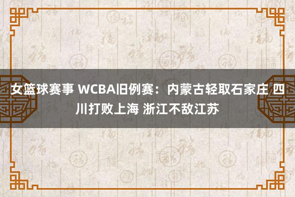 女篮球赛事 WCBA旧例赛：内蒙古轻取石家庄 四川打败上海 浙江不敌江苏