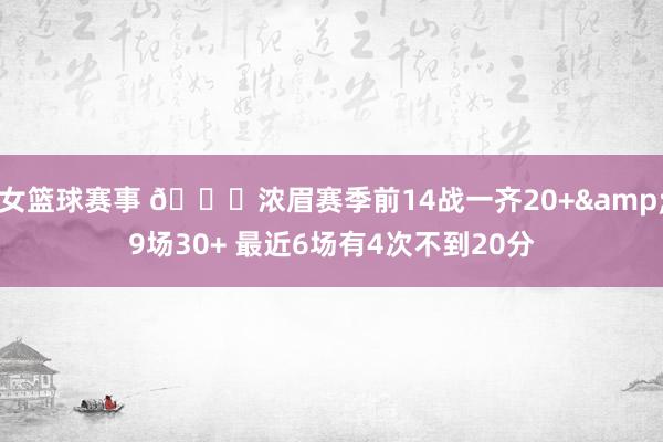 女篮球赛事 👀浓眉赛季前14战一齐20+&9场30+ 最近6场有4次不到20分