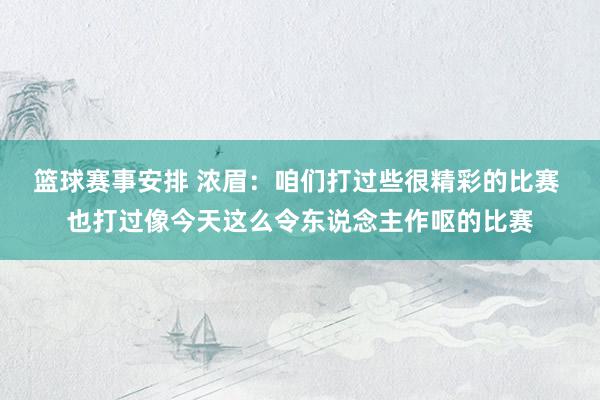 篮球赛事安排 浓眉：咱们打过些很精彩的比赛 也打过像今天这么令东说念主作呕的比赛