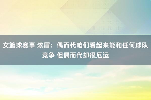 女篮球赛事 浓眉：偶而代咱们看起来能和任何球队竞争 但偶而代却很厄运