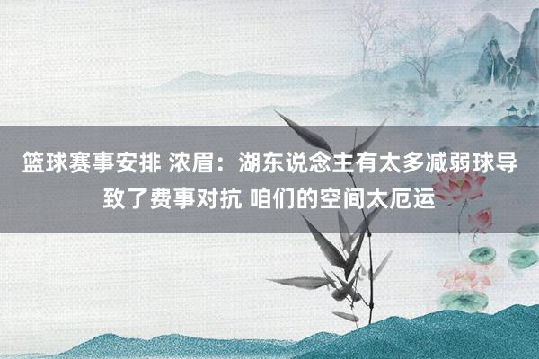 篮球赛事安排 浓眉：湖东说念主有太多减弱球导致了费事对抗 咱们的空间太厄运