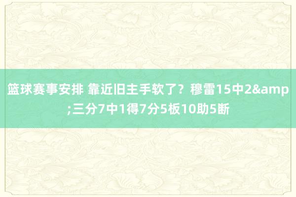 篮球赛事安排 靠近旧主手软了？穆雷15中2&三分7中1得7分5板10助5断