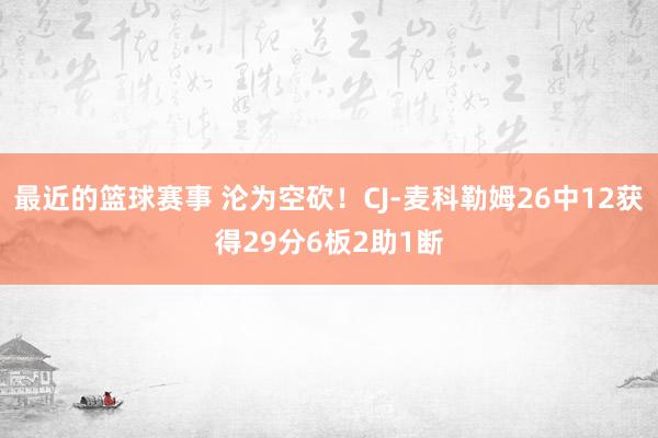 最近的篮球赛事 沦为空砍！CJ-麦科勒姆26中12获得29分6板2助1断