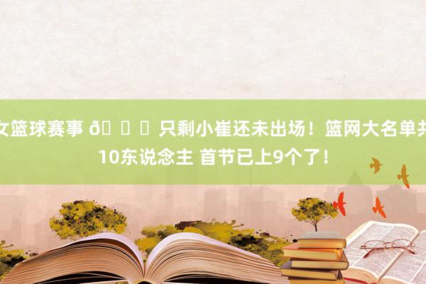 女篮球赛事 👀只剩小崔还未出场！篮网大名单共10东说念主 首节已上9个了！