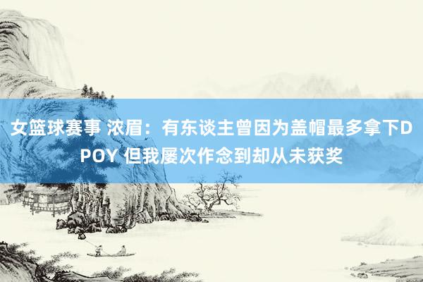 女篮球赛事 浓眉：有东谈主曾因为盖帽最多拿下DPOY 但我屡次作念到却从未获奖